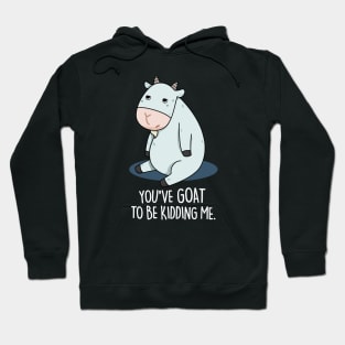 You've Goat To Be Kidding Me Cute Goat Pun Hoodie